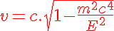 5$ \red v = c.\sqrt{ 1 - \frac{m^2c^4}{E^2}}